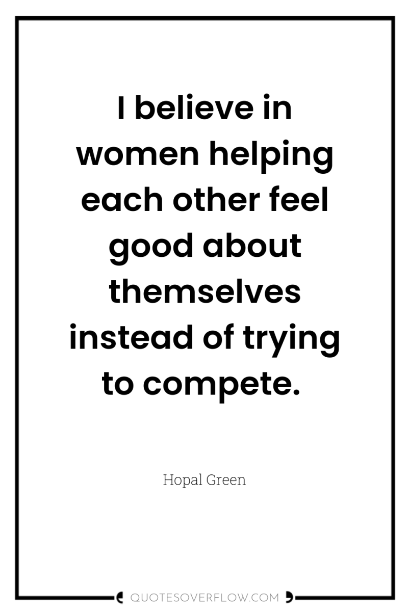 I believe in women helping each other feel good about...