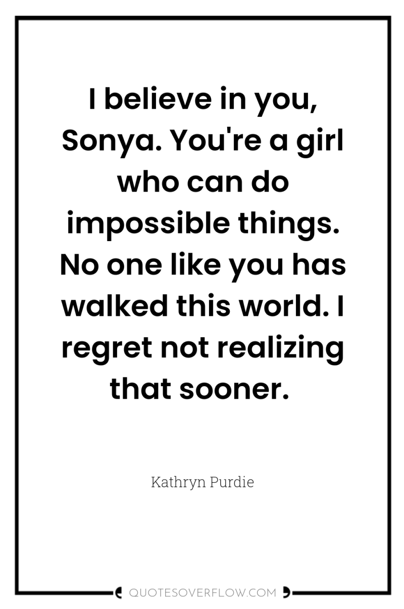 I believe in you, Sonya. You're a girl who can...