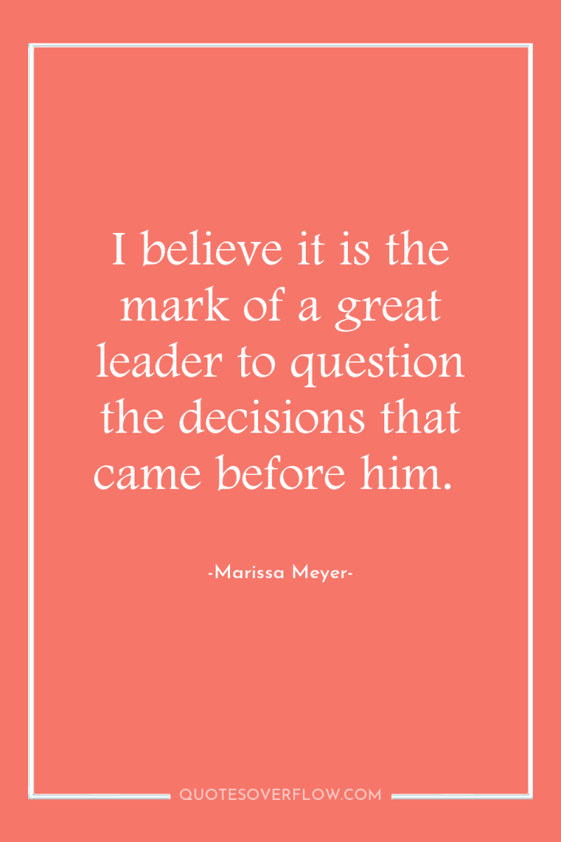 I believe it is the mark of a great leader...