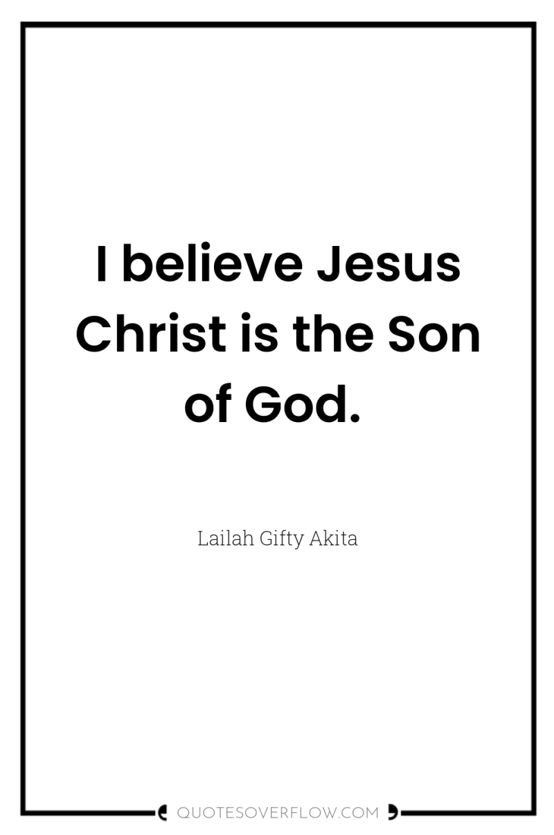 I believe Jesus Christ is the Son of God. 