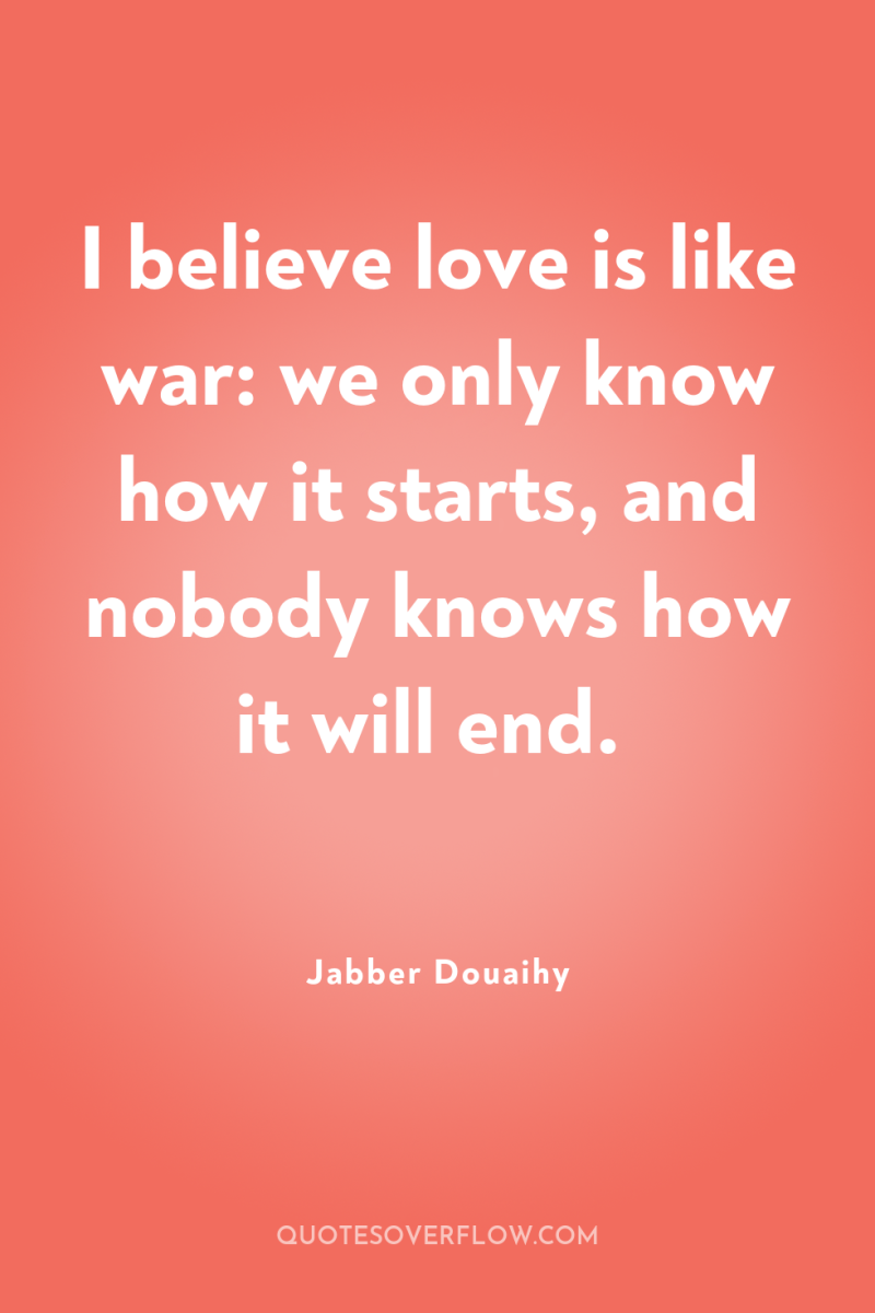 I believe love is like war: we only know how...