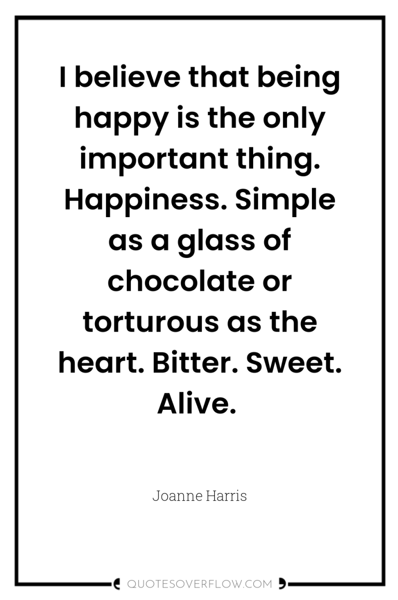 I believe that being happy is the only important thing....