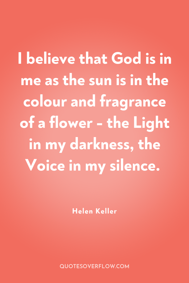 I believe that God is in me as the sun...