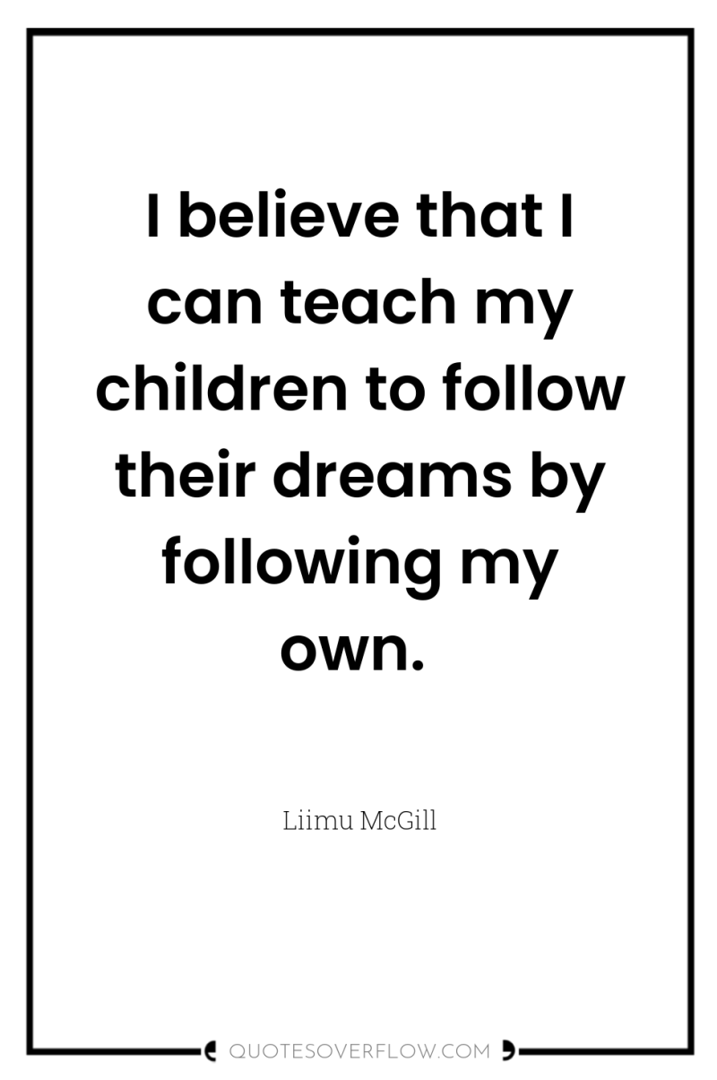 I believe that I can teach my children to follow...