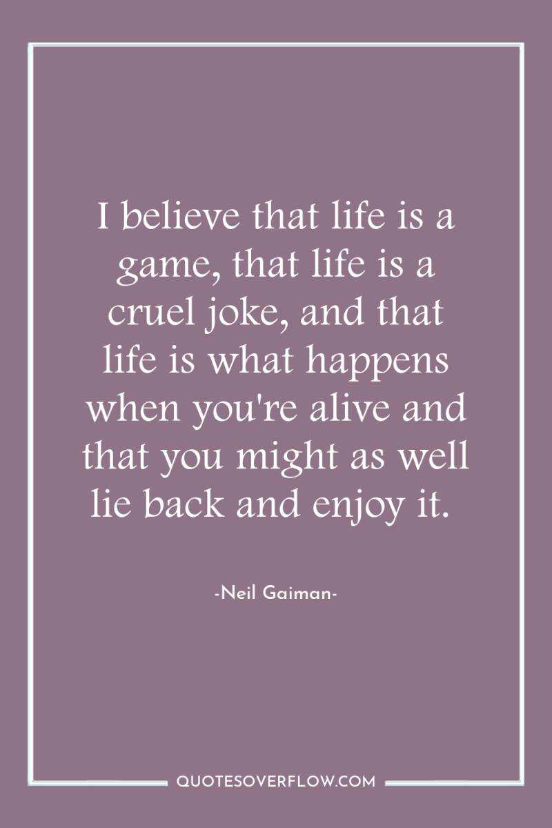 I believe that life is a game, that life is...