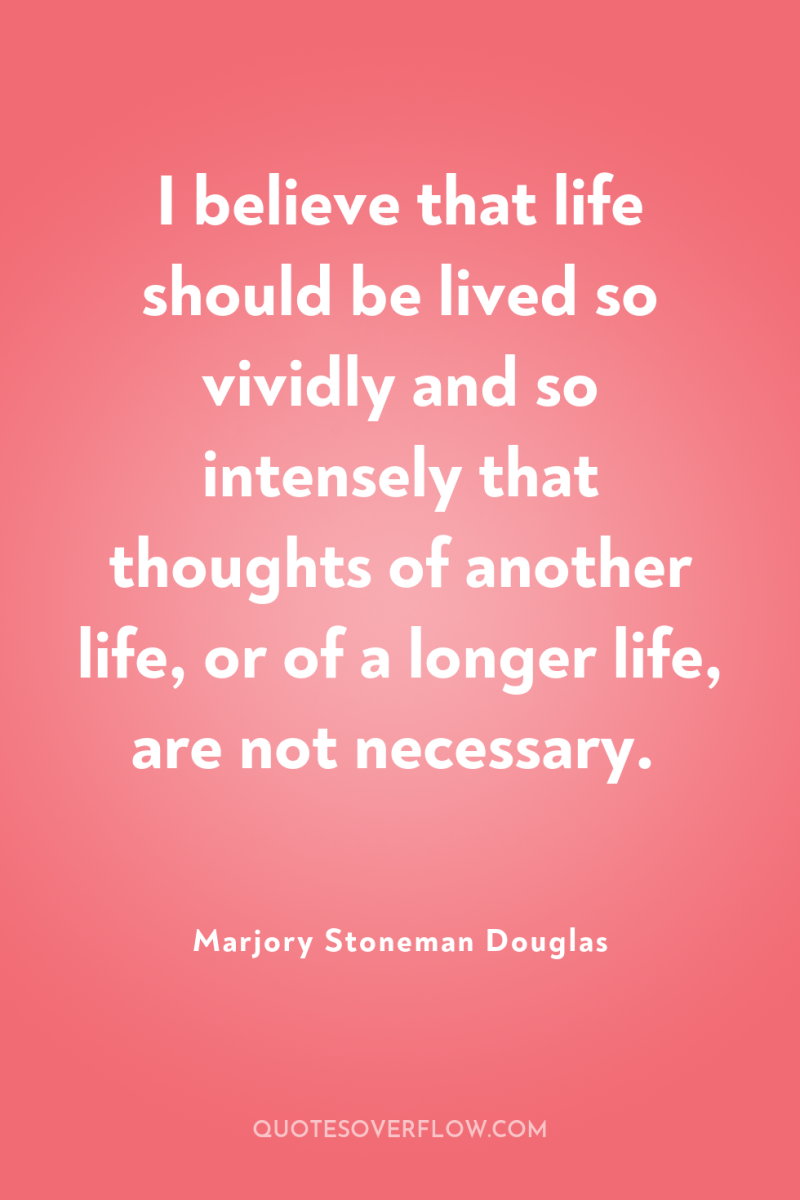 I believe that life should be lived so vividly and...