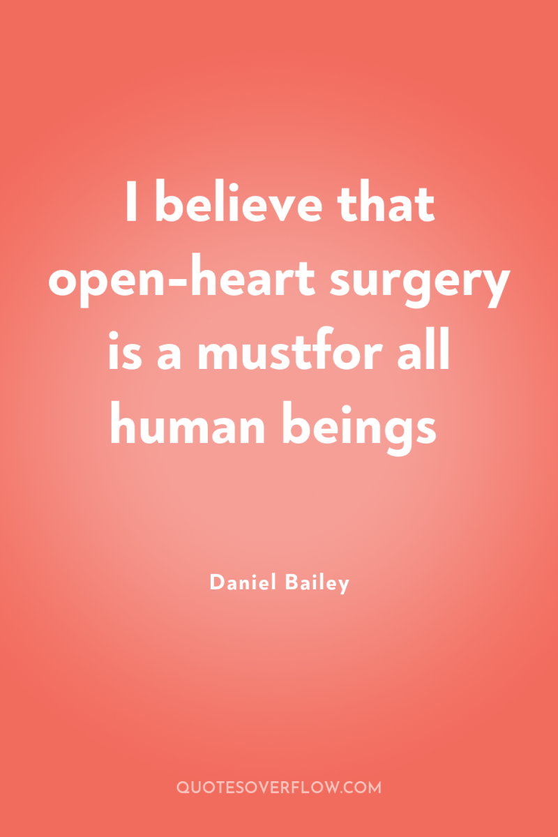 I believe that open-heart surgery is a mustfor all human...