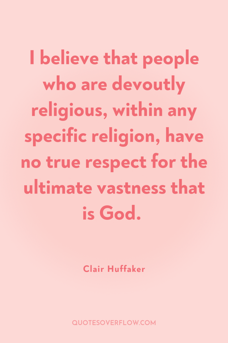 I believe that people who are devoutly religious, within any...