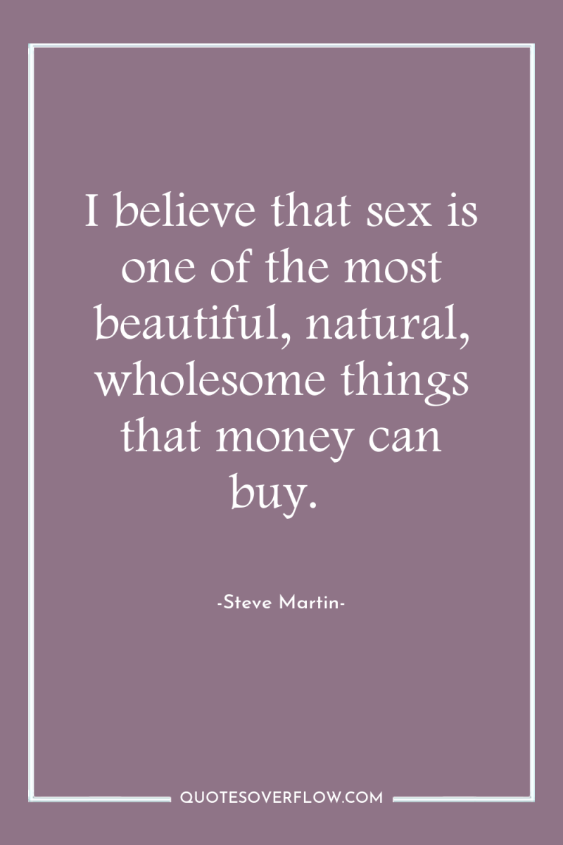 I believe that sex is one of the most beautiful,...
