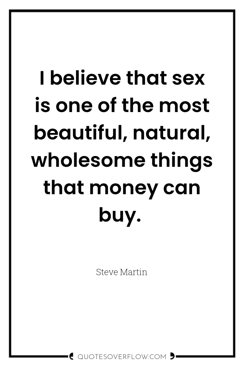 I believe that sex is one of the most beautiful,...