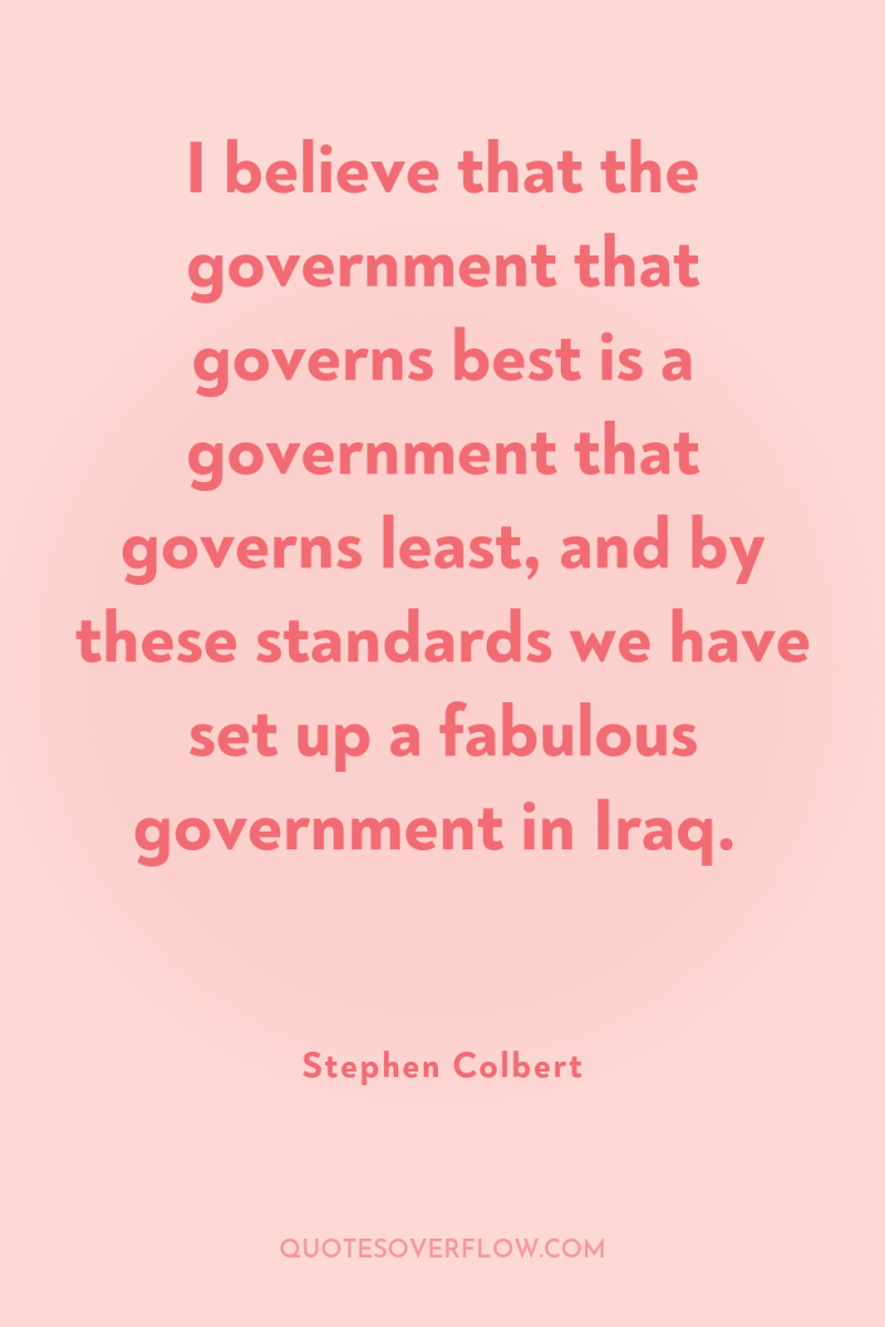 I believe that the government that governs best is a...