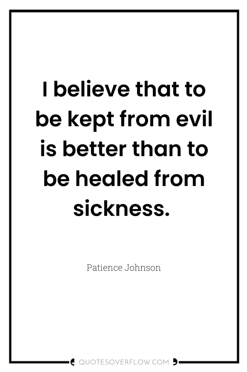 I believe that to be kept from evil is better...