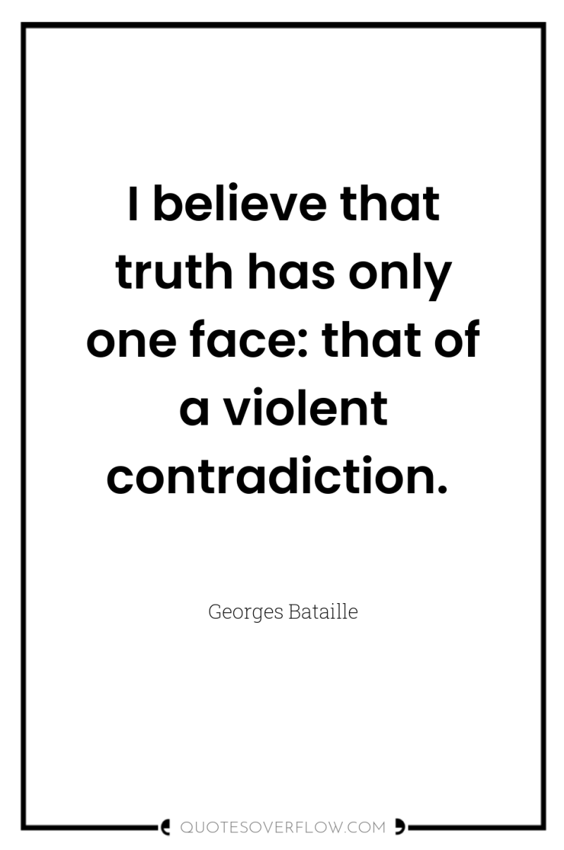 I believe that truth has only one face: that of...