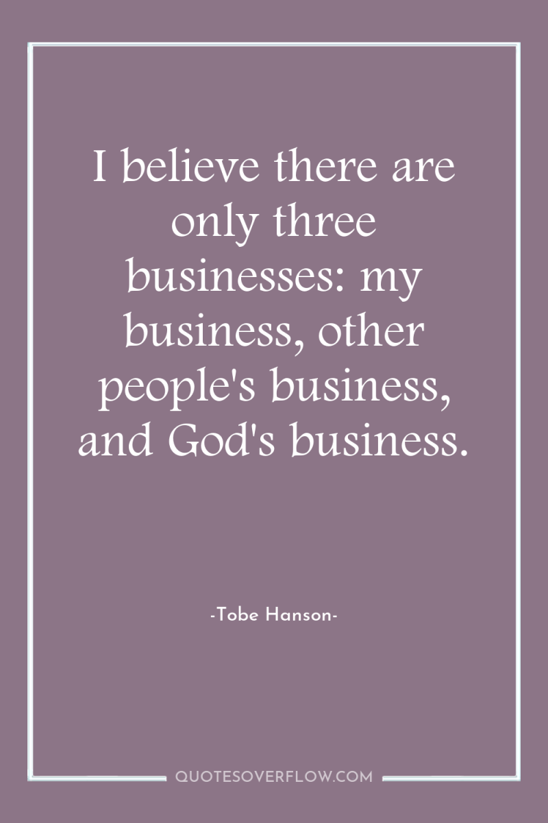 I believe there are only three businesses: my business, other...