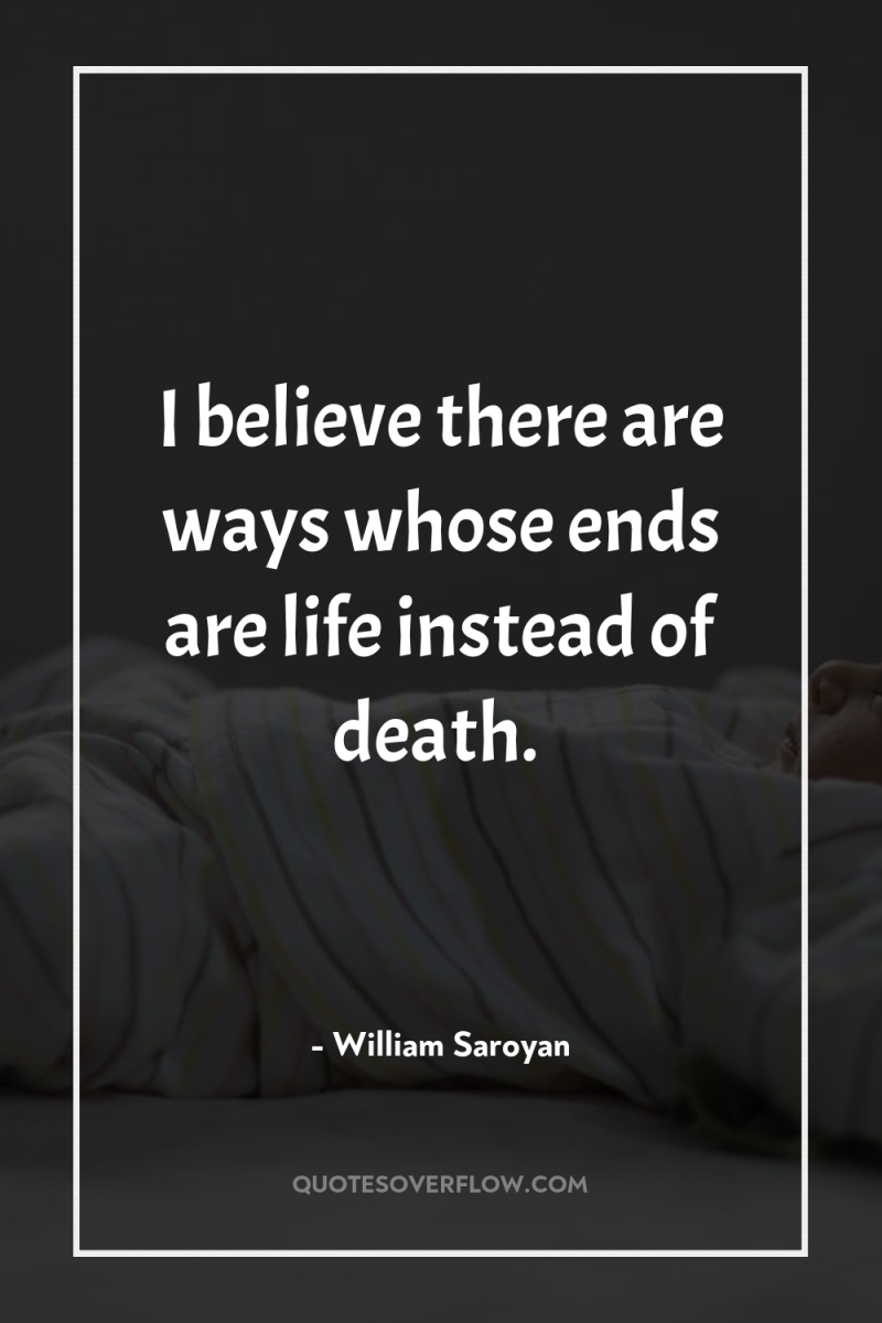 I believe there are ways whose ends are life instead...