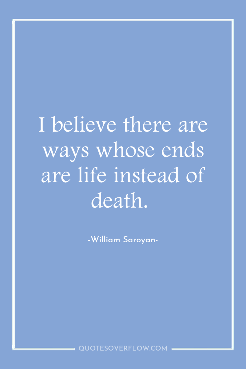 I believe there are ways whose ends are life instead...