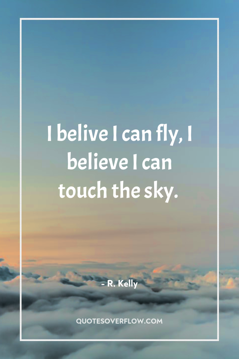 I belive I can fly, I believe I can touch...