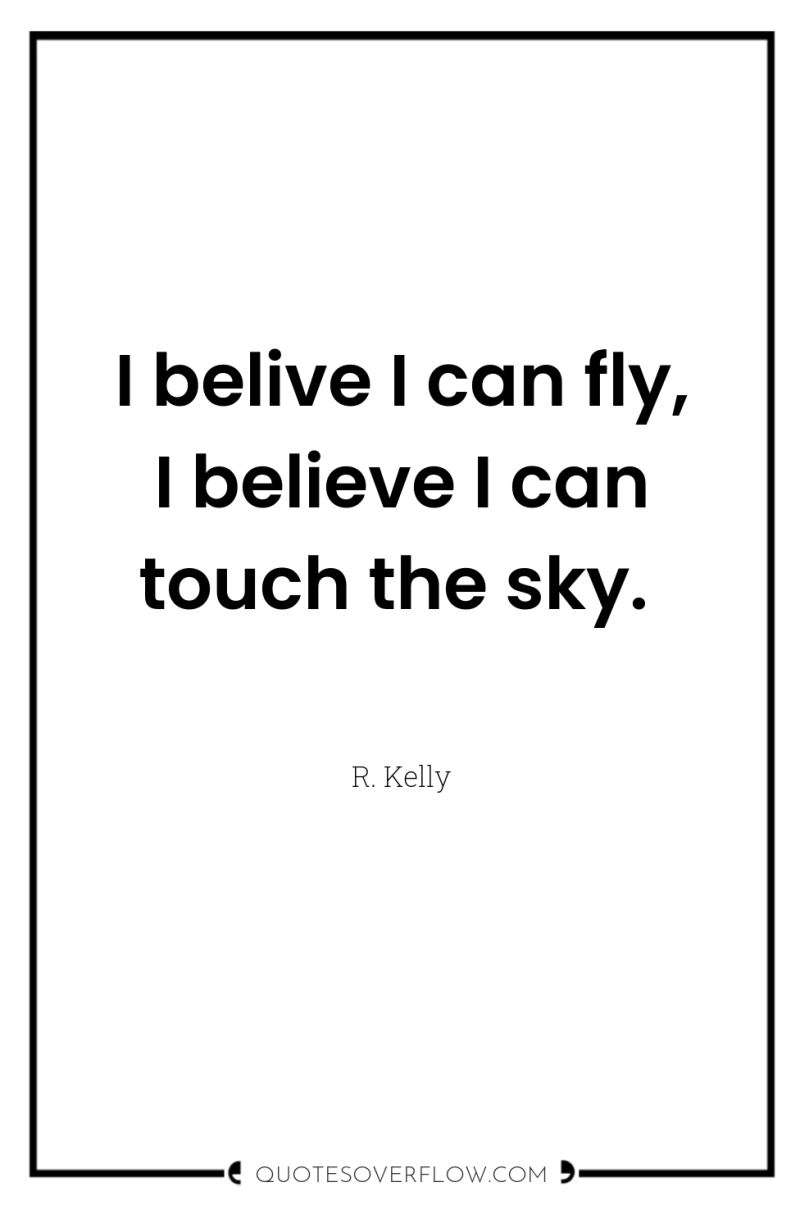 I belive I can fly, I believe I can touch...