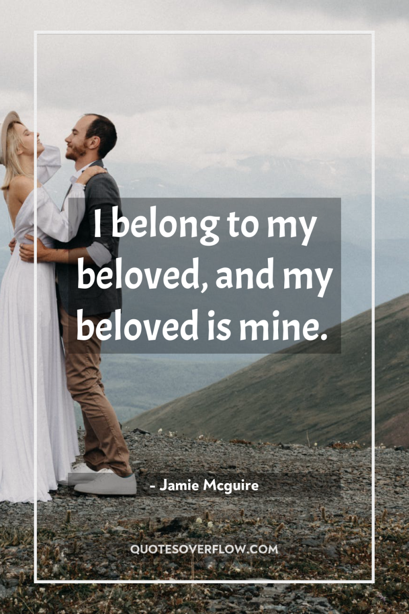 I belong to my beloved, and my beloved is mine. 