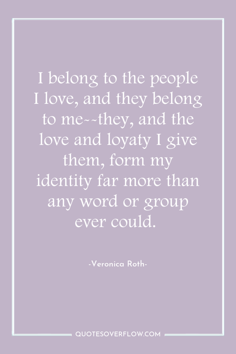 I belong to the people I love, and they belong...