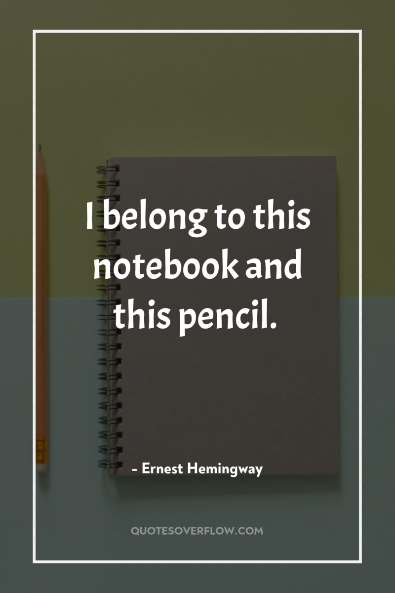 I belong to this notebook and this pencil. 