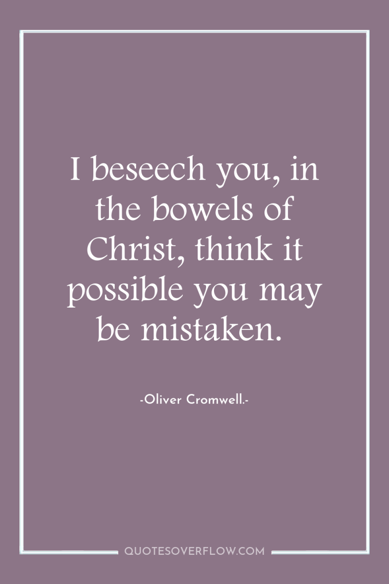 I beseech you, in the bowels of Christ, think it...