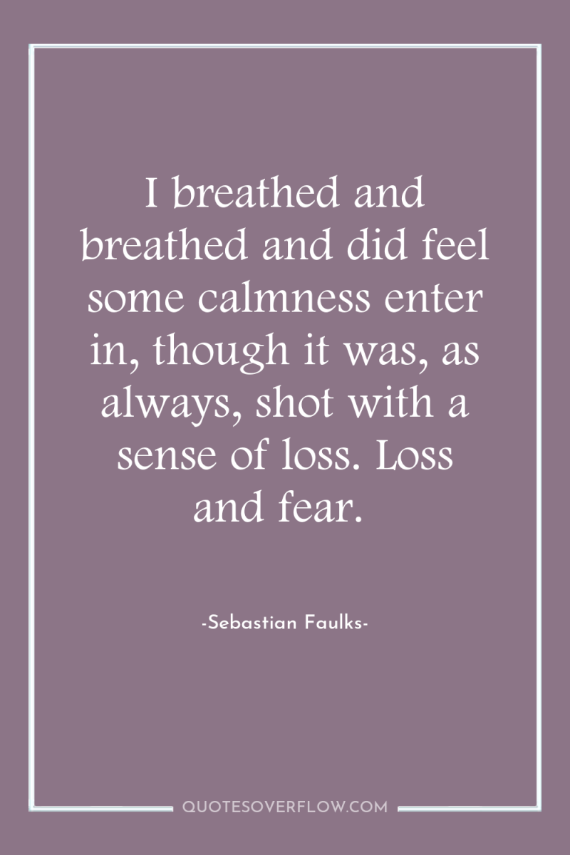 I breathed and breathed and did feel some calmness enter...