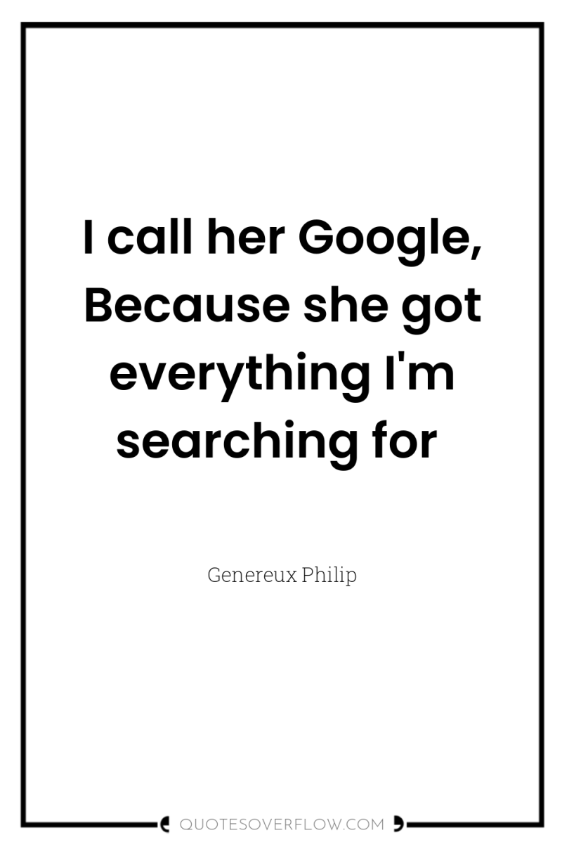 I call her Google, Because she got everything I'm searching...