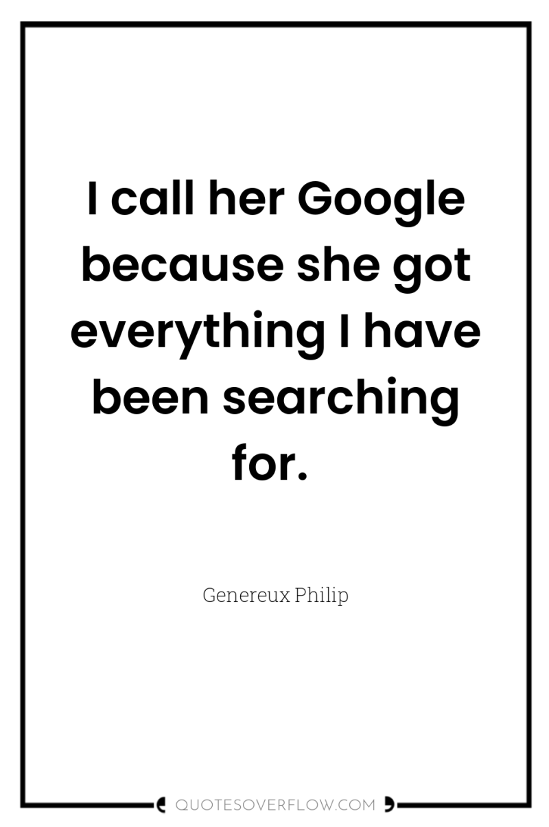 I call her Google because she got everything I have...