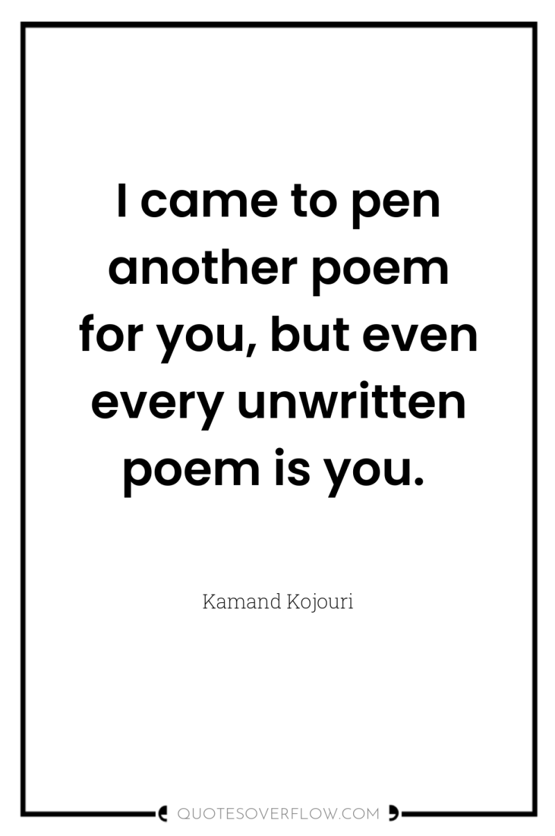 I came to pen another poem for you, but even...
