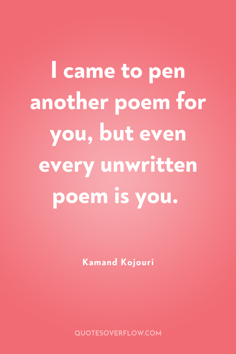 I came to pen another poem for you, but even...