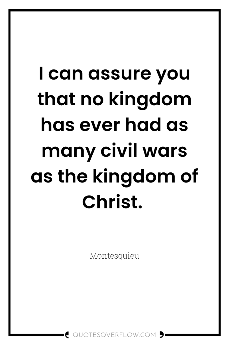 I can assure you that no kingdom has ever had...