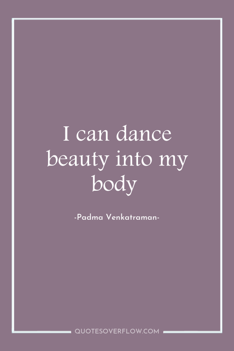 I can dance beauty into my body 