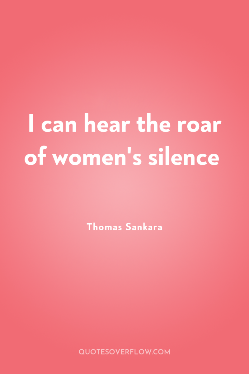 I can hear the roar of women's silence 
