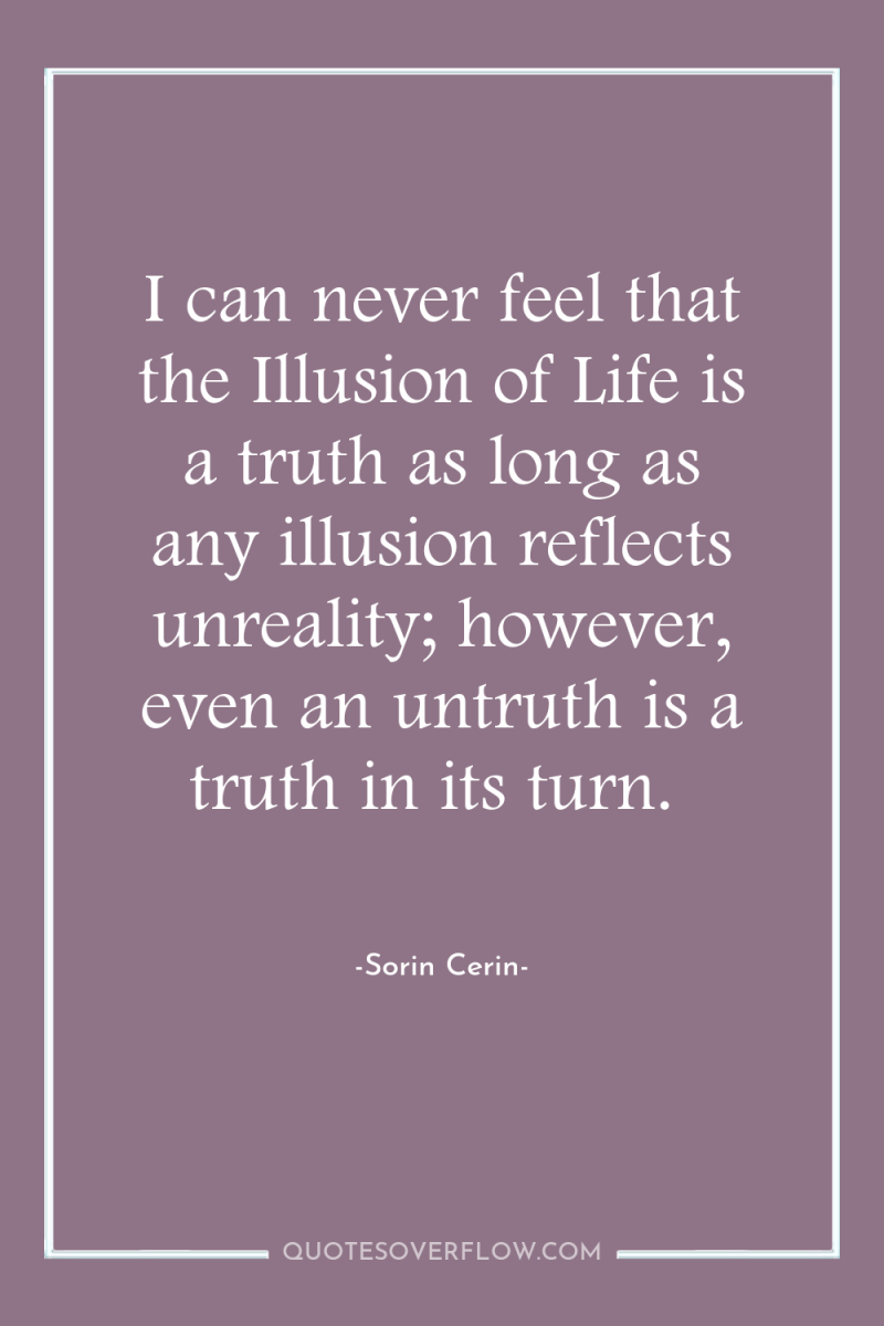 I can never feel that the Illusion of Life is...