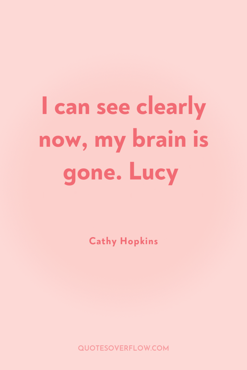 I can see clearly now, my brain is gone. Lucy 