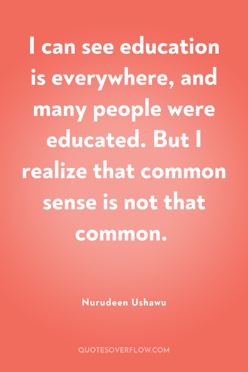 I can see education is everywhere, and many people were...