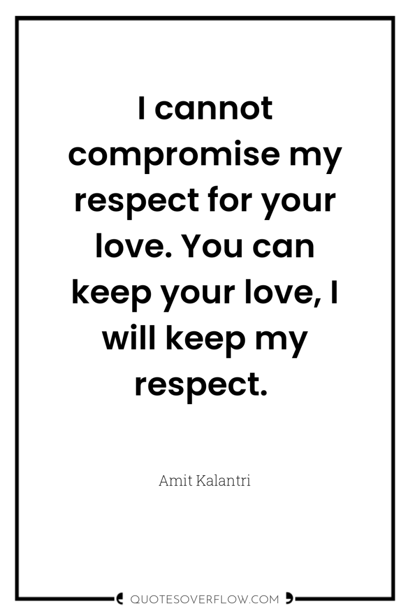 I cannot compromise my respect for your love. You can...