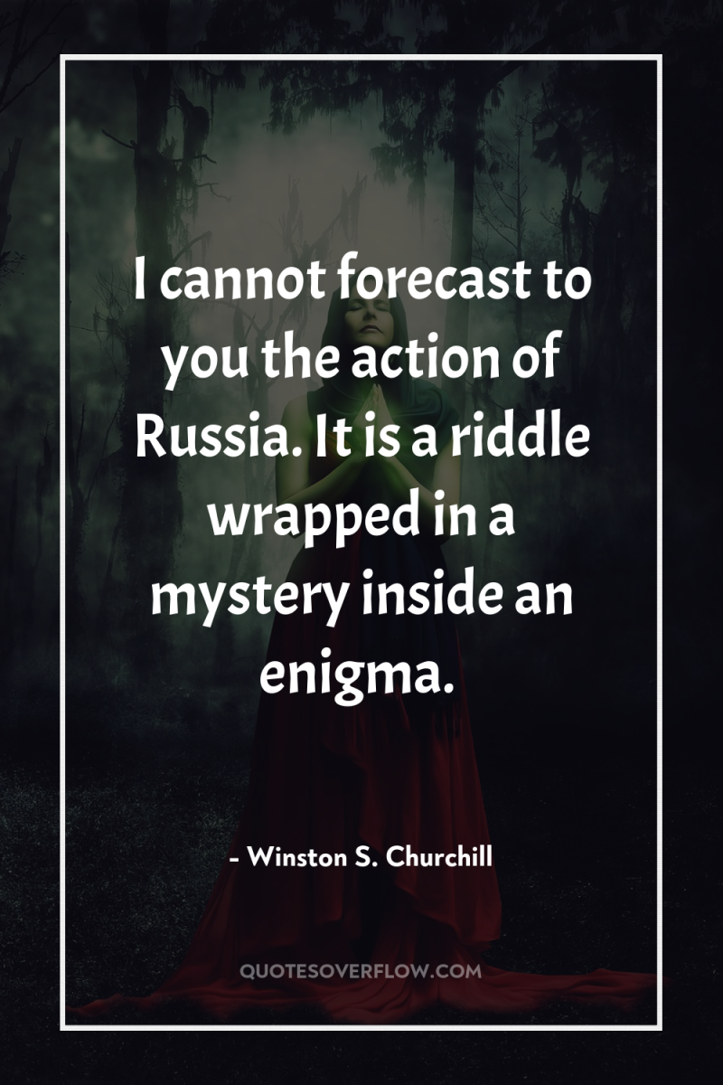 I cannot forecast to you the action of Russia. It...