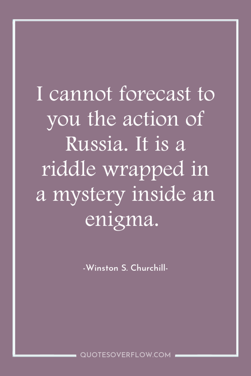 I cannot forecast to you the action of Russia. It...