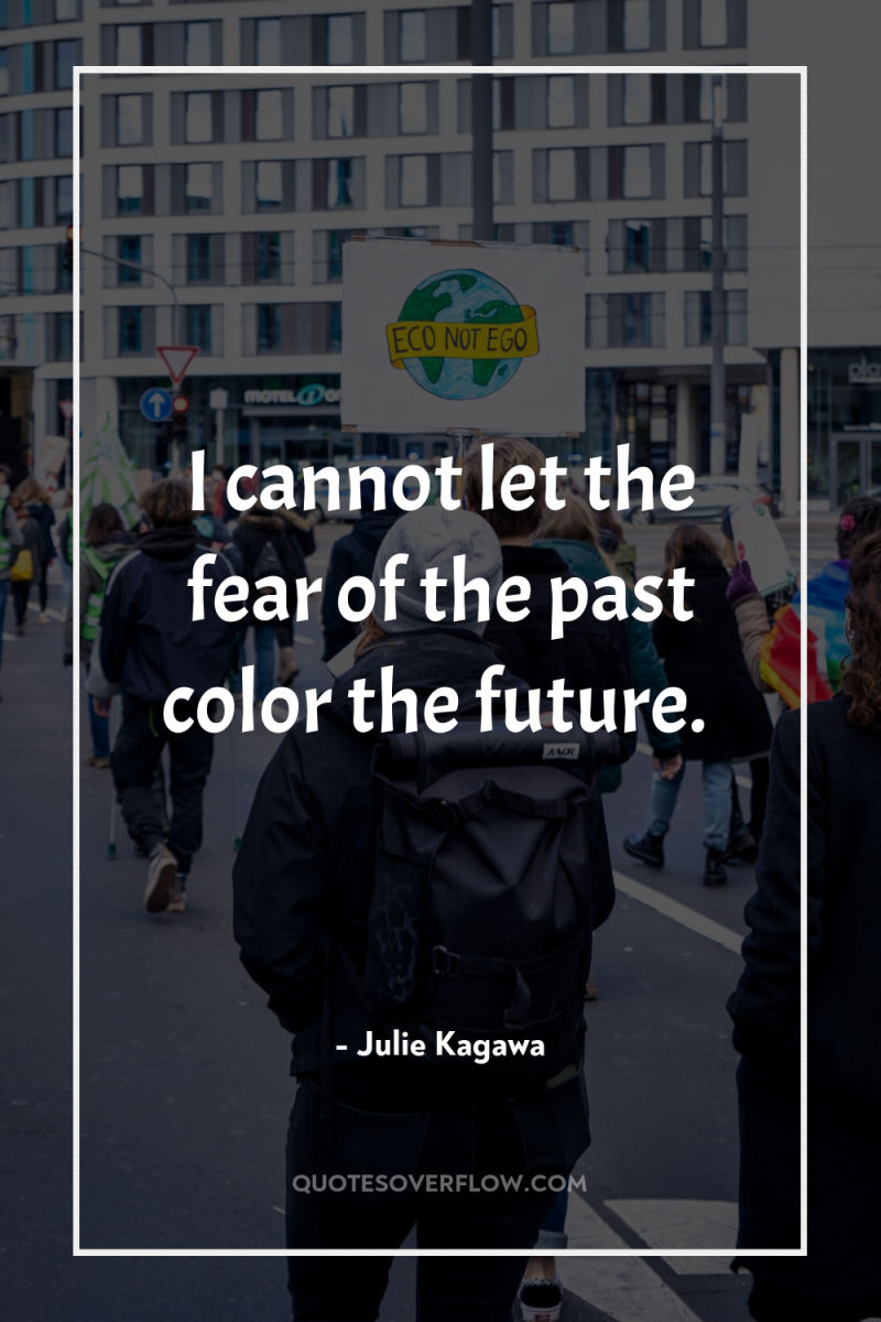 I cannot let the fear of the past color the...