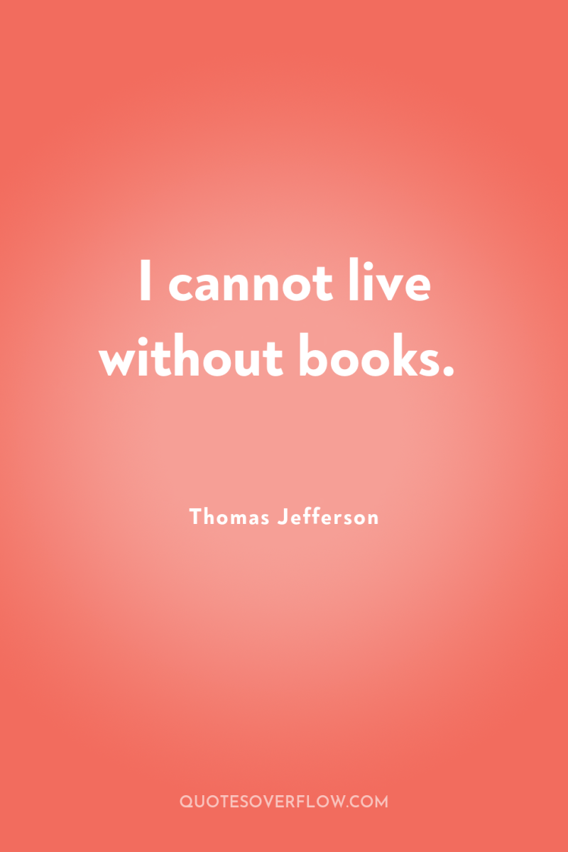 I cannot live without books. 