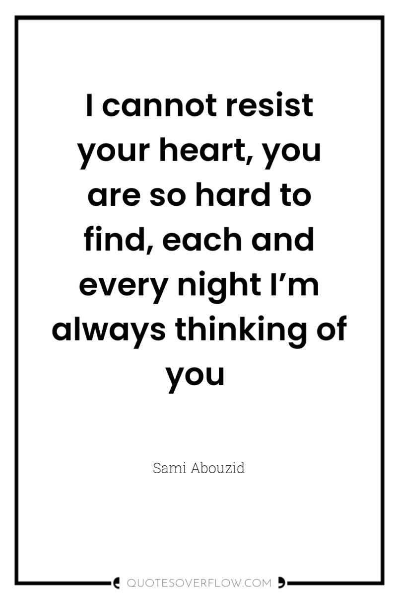 I cannot resist your heart, you are so hard to...