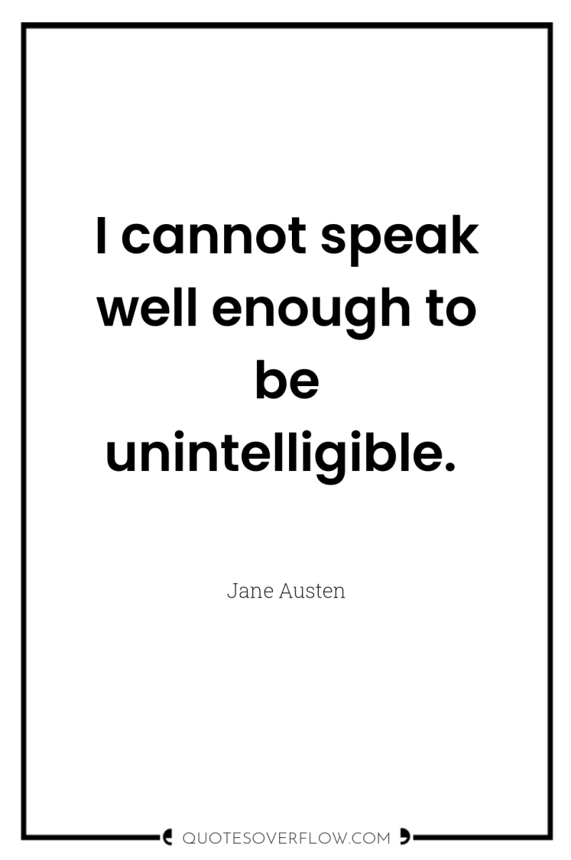 I cannot speak well enough to be unintelligible. 