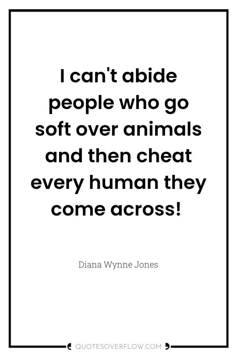 I can't abide people who go soft over animals and...