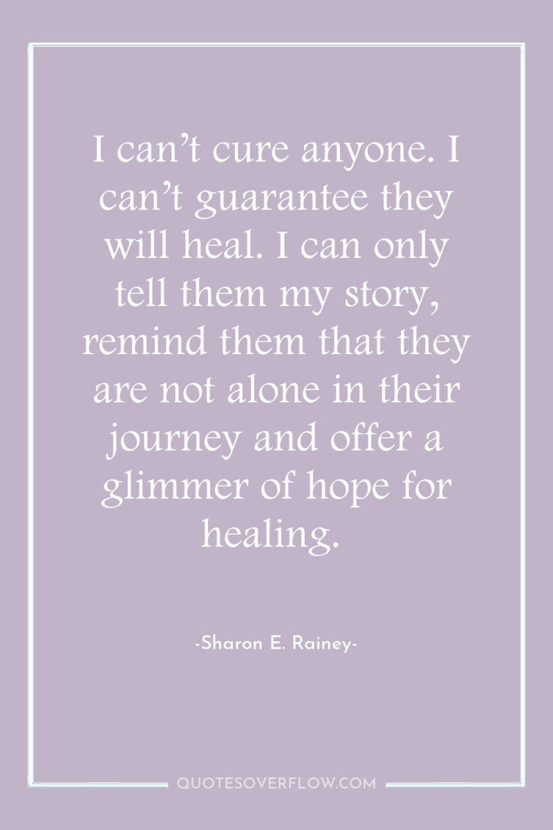 I can’t cure anyone. I can’t guarantee they will heal....