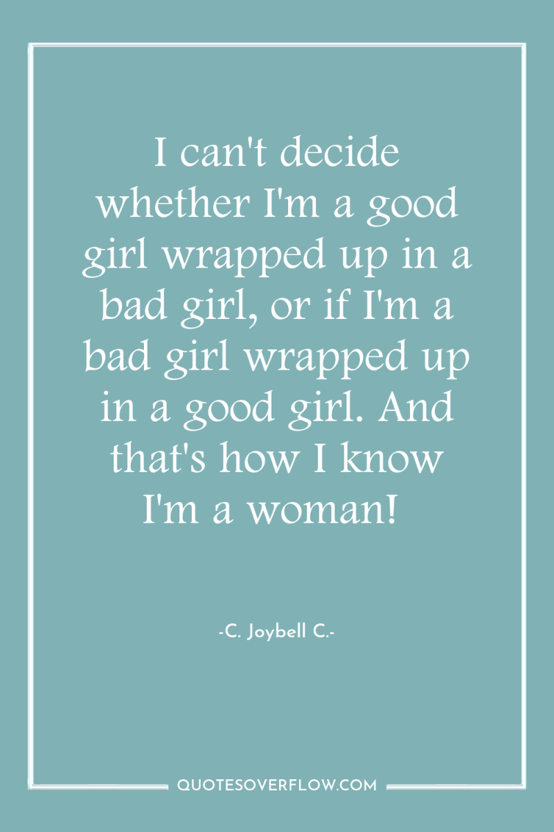 I can't decide whether I'm a good girl wrapped up...