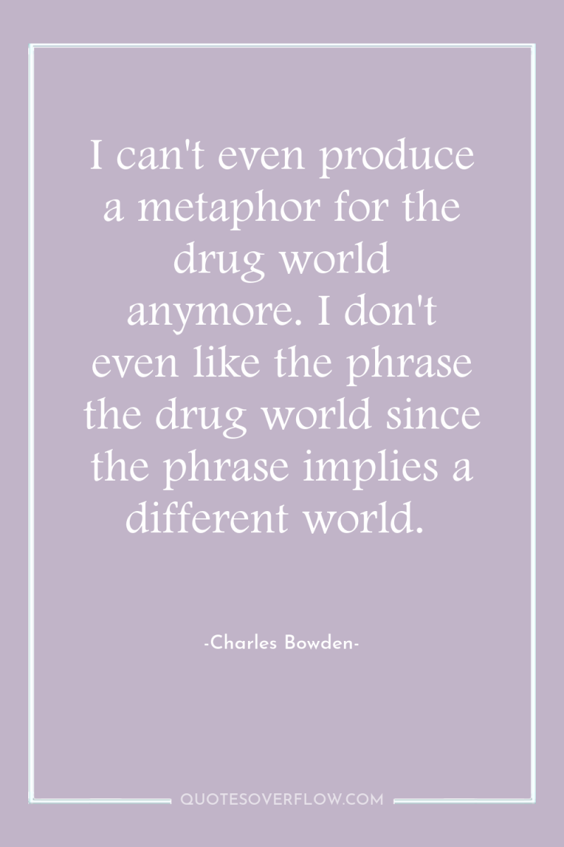 I can't even produce a metaphor for the drug world...