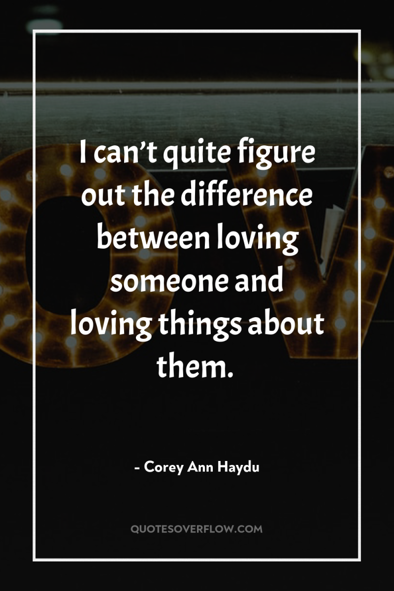 I can’t quite figure out the difference between loving someone...