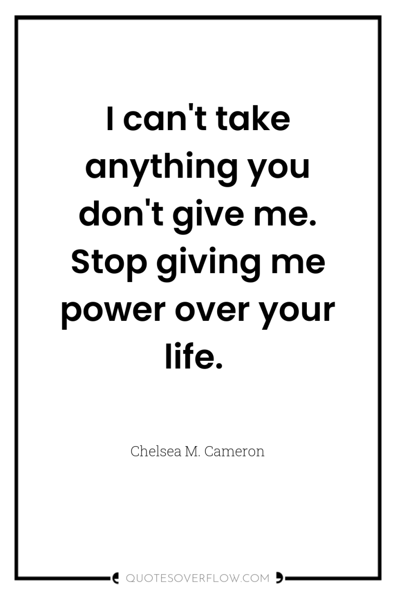 I can't take anything you don't give me. Stop giving...